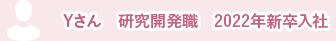Yさん　研究開発職　2022年新卒入社