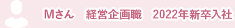 Mさん　経営企画職　2022年新卒入社